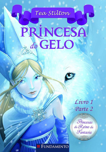 PRINCESAS DO REINO DA FANTASIA - PRINCESA DO GELO (LIVRO 1 - PARTE 2), de Tea Stilton. Editora Fundamento, capa mole em português