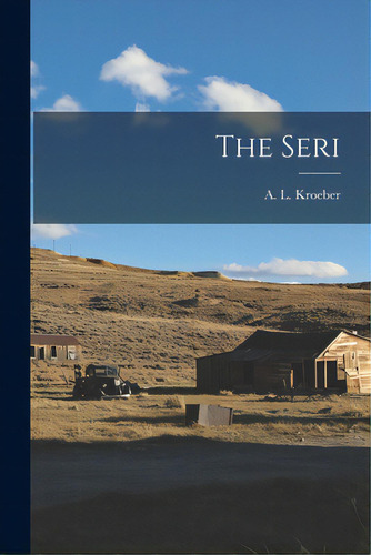The Seri, De Kroeber, A. L. (alfred Louis) 1876-1. Editorial Hassell Street Pr, Tapa Blanda En Inglés