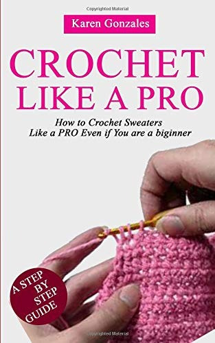 Crochet Like A Pro How To Crochet Sweaters Like A Pro Even I