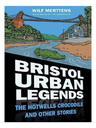 Bristol Urban Legends: The Hotwells Crocodile And Othe. Ew01