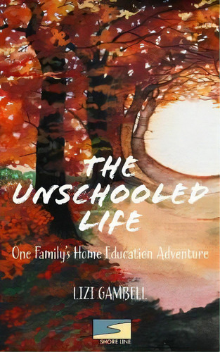 The Unschooled Life : One Family's Home Education Adventure, De Lizi Gambell. Editorial Wide Open Sea, Tapa Blanda En Inglés