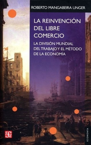 Reinvencion Del Libre Comercio, La - Roberto Mangabeira Unge