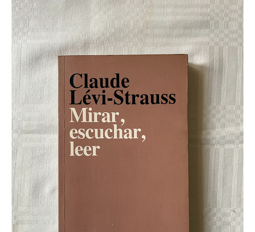 Mirar, Escuchar, Leer - Claude Lévi-strauss