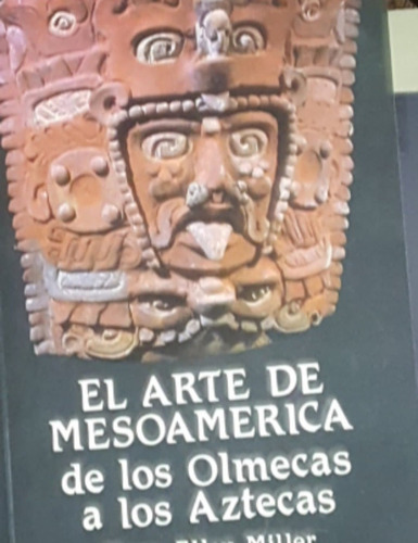 El Arte De Mesoamerica De Los Olmecas A Los Aztecas Mary Ell