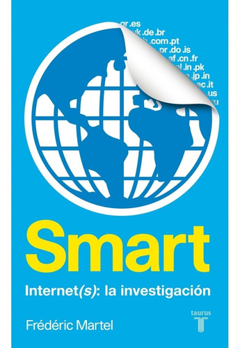 Smart. InterNet (s): la Investigacion   1 Ed, de Frédéric Martel. Editorial Taurus, tapa blanda en español