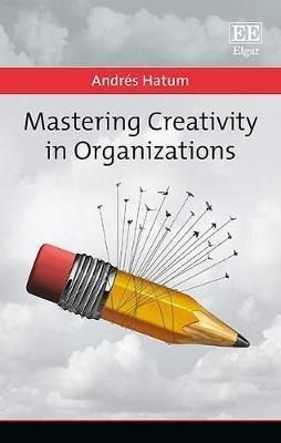 Mastering Creativity In Organizations - Andres Hatum (har...