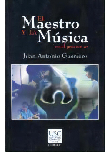 El Maestro Y La Música En El Preescolar, De Juan Antonio Guerrero. 9588119748, Vol. 1. Editorial Editorial U. Santiago De Cali, Tapa Blanda, Edición 2004 En Español, 2004