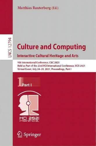 Culture And Computing. Interactive Cultural Heritage And Arts : 9th International Conference, C&c..., De Matthias Rauterberg., Vol. 1. Editorial Springer, Tapa Dura En Inglés, 2021