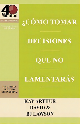 Como Tomar Decisiones Que No Lamentaras? / How To Make Choices You Won't Regret (40m), De Kay Arthur. Editorial Precept Minstries International, Tapa Blanda En Español