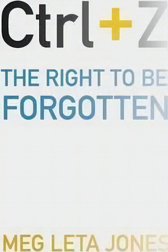 Ctrl + Z : The Right To Be Forgotten, De Meg Leta Jones. Editorial New York University Press, Tapa Dura En Inglés