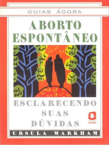 Aborto Espontâneo: Esclarecendo Suas Dúvidas , De Markham, Ursula. Editora Agora, Capa Mole, Edição 1ª Edição - 2004 Em Português