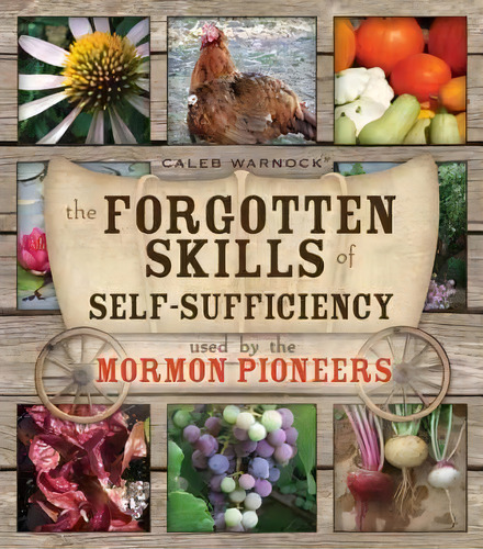 The Forgotten Skills Of Self-sufficiency Used By The Mormon Pioneers, De Caleb Warnock. Editorial Bonneville, Tapa Blanda En Inglés, 2011