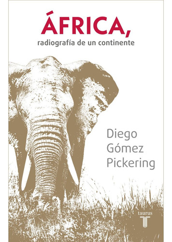 África, radiografía de un continente, de Diego Gómez Pickering., vol. 1.0. Editorial Taurus, tapa blanda, edición 1.0 en español, 2023