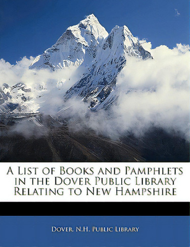 A List Of Books And Pamphlets In The Dover Public Library Relating To New Hampshire, De Dover, N. H. Public Library. Editorial Nabu Pr, Tapa Blanda En Inglés