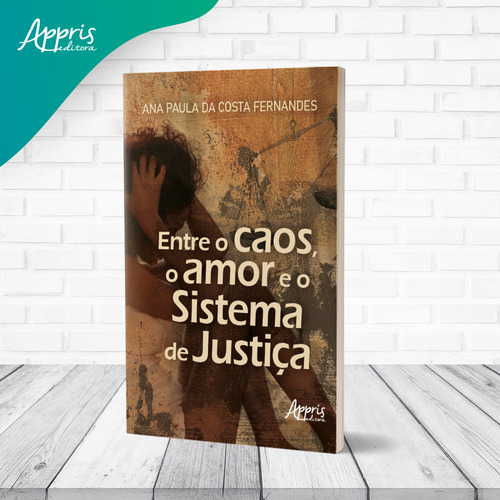 Entre O Caos, O Amor E O Sistema De Justiça, De Ana Paula Da Costa Fernandes. Editorial Appris, Capa Mole, Edição 1 Em Português, 2024