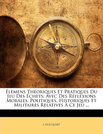 Elemens Theoriques Et Pratiques Du Jeu Des Echets - L Hoc...