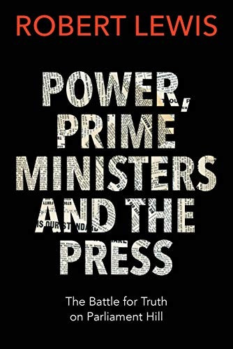 Power, Prime Ministers And The Press The Battle For Truth On