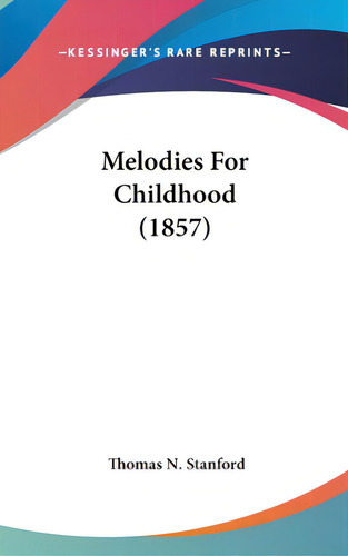 Melodies For Childhood (1857), De Stanford, Thomas N.. Editorial Kessinger Pub Llc, Tapa Dura En Inglés