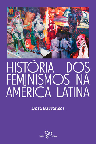 História dos feminismos na América Latina, de Barrancos, Dora. Editora Bazar do Tempo Produções e Empreendimentos Culturais Ltda.,El Colégio de México, capa mole em português, 2022