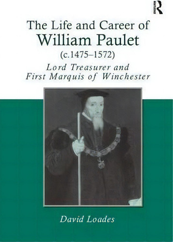 The Life And Career Of William Paulet (c.1475-1572): Lord Treasurer And First Marquis Of Winchester, De David Loades. Editorial Taylor Francis Ltd, Tapa Dura En Inglés