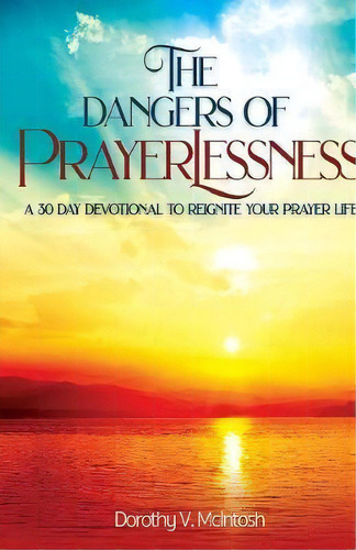 The Dangers Of Prayerlessness, De Dorothy V Mcintosh. Editorial Divine Works Publishing, Tapa Blanda En Inglés