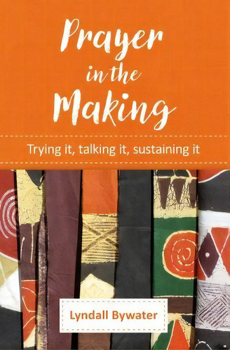 Prayer In The Making : Trying It, Talking It, Sustaining It, De Lyndall Bywater. Editorial Brf (the Bible Reading Fellowship), Tapa Blanda En Inglés