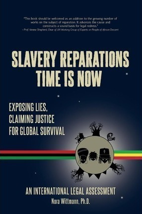 Slavery Reparations Time Is Now - Nora Wittmann Ph D