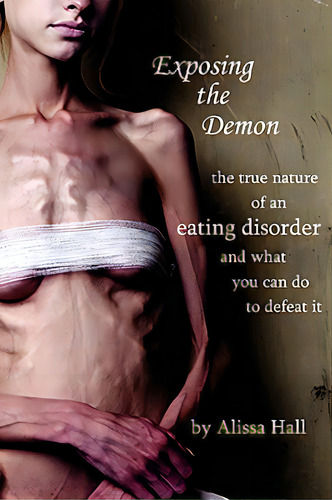 Exposing The Demon: The True Nature Of An Eating Disorder And What You Can Do To Defeat It, De Hall, Alissa. Editorial Ravens Perch Pr, Tapa Blanda En Inglés