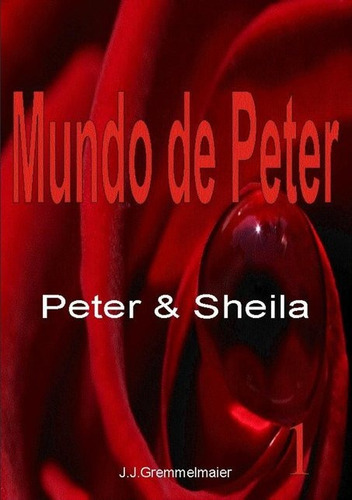 Mundo De Peter I: Peter & Sheila, De João Jose Gremmelmaier. Série Não Aplicável, Vol. 1. Editora Clube De Autores, Capa Mole, Edição 1 Em Português, 2010