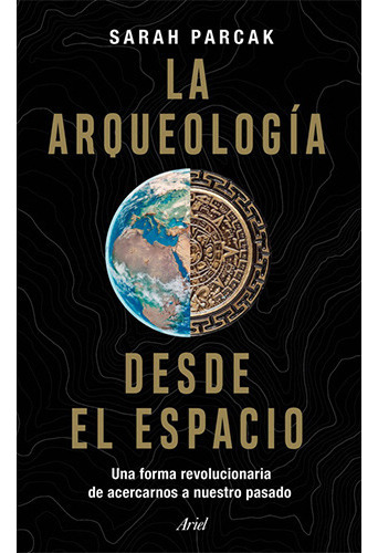 La Arqueologia Desde El Espacio, De Parcak, Sarah. Editorial Ariel, Tapa Blanda En Español