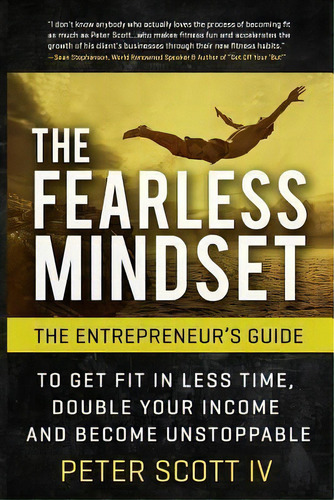 The Fearless Mindset : The Entrepreneur's Guide To Get Fit In Less Time, Double Your Income, And ..., De Peter L Scott Iv. Editorial Createspace Independent Publishing Platform, Tapa Blanda En Inglés