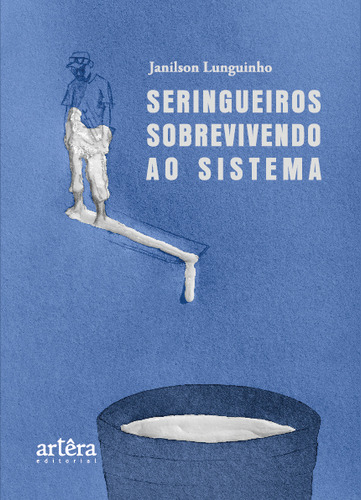 Seringueiros Sobrevivendo Ao Sistema, De Janilson Lunguinho. Editorial Artera, Capa Mole, Edição 1 Em Português, 2022