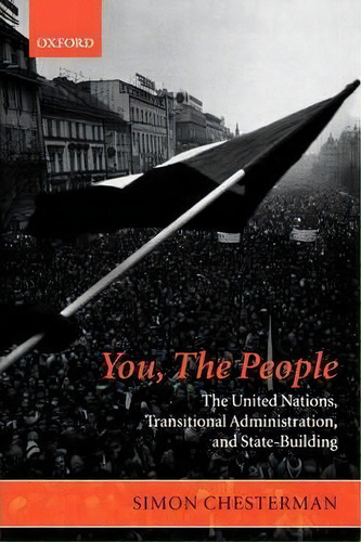 You, The People: The United Nations, Transitional Administration, And State-building, De Simon Chesterman. Editorial Oxford University Press, Tapa Blanda En Inglés