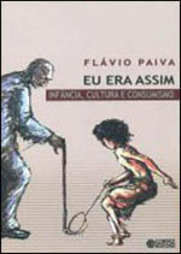 Eu Era Assim: Infância, Cultura E Consumismo, De Paiva, Flávio. Editora Cortez, Capa Mole, Edição 1ª Edição - 2009 Em Português