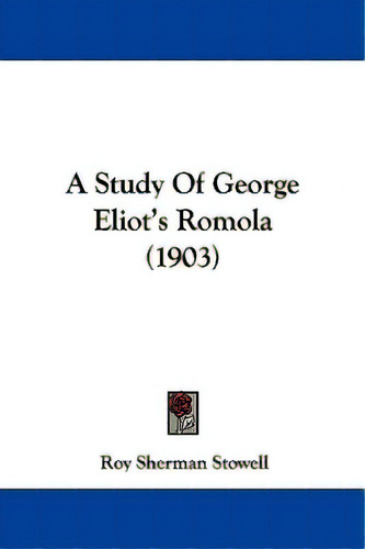 A Study Of George Eliot's Romola (1903), De Stowell, Roy Sherman., Vol. 1. Editorial Kessinger Pub Llc, Tapa Blanda En Inglés