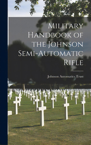 Military Handbook Of The Johnson Semi-automatic Rifle, De Johnson Automatics Trust. Editorial Hassell Street Pr, Tapa Dura En Inglés