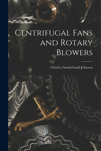 Centrifugal Fans And Rotary Blowers, De Johnson, Charles Sunderland. Editorial Legare Street Pr, Tapa Blanda En Inglés