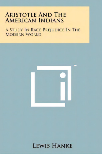 Aristotle And The American Indians: A Study In Race Prejudice In The Modern World, De Hanke, Lewis. Editorial Literary Licensing Llc, Tapa Blanda En Inglés