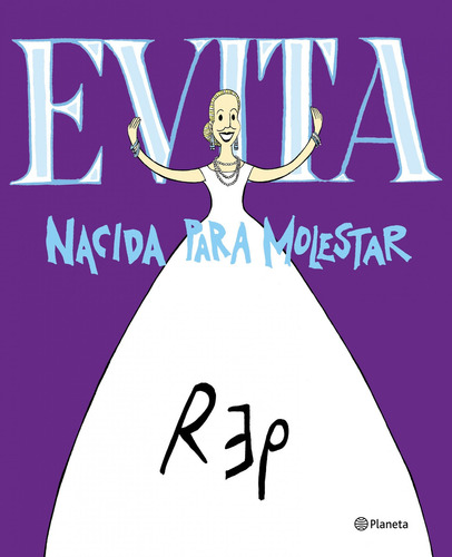 Evita: Nacida para molestar, de Miguel Rep. Editorial Planeta en español, 2019