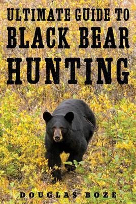 The Ultimate Guide To Black Bear Hunting - Dougla (hardback)