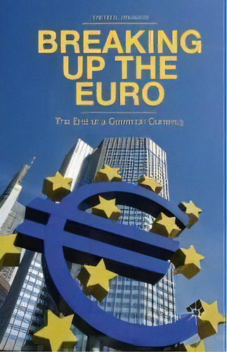 Breaking Up The Euro : The End Of A Common Currency, De D. Chorafas. Editorial Palgrave Macmillan, Tapa Blanda En Inglés