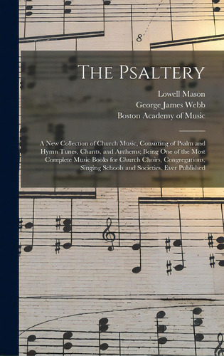The Psaltery: A New Collection Of Church Music, Consisting Of Psalm And Hymn Tunes, Chants, And A..., De Mason, Lowell 1792-1872. Editorial Legare Street Pr, Tapa Dura En Inglés