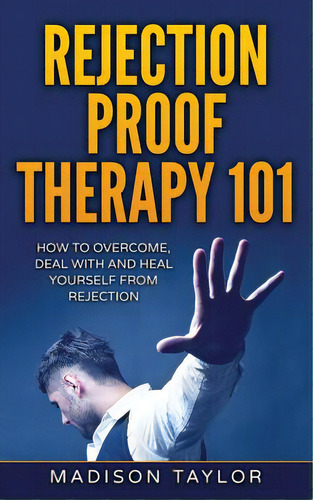 Rejection Proof Therapy 101: How To Overcome, Deal With And Heal Yourself From Rejection, De Taylor, Madison. Editorial Createspace, Tapa Blanda En Inglés