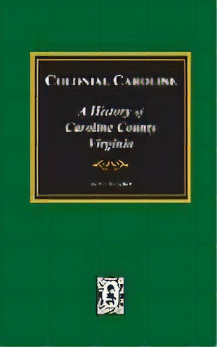 Colonial Caroline : A History Of Caroline County, Virginia, De Thomas Elliott Campbell. Editorial Southern Historical Press, Inc., Tapa Dura En Inglés