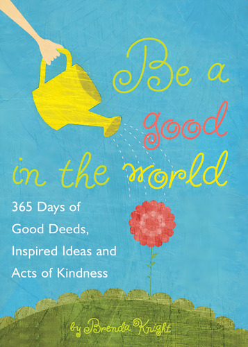 Be A Good In The World: 365 Days Of Good Deeds, Inspired Ideas And Acts Of Kindness, De Knight, Brenda., Vol. 1. Editorial Viva Editions, Tapa Blanda En Inglés