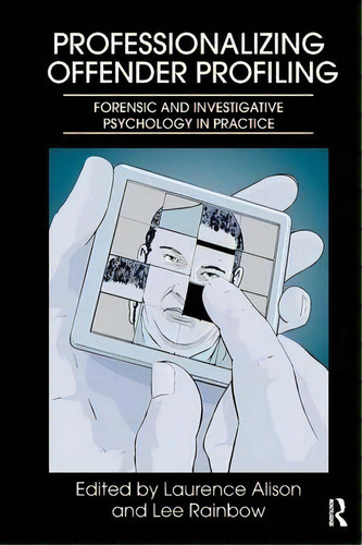 Professionalizing Offender Profiling: Forensic And Investigative Psychology In Practice, De Laurence Alison., Vol. 1. Editorial Taylor Francis Ltd, Tapa Blanda En Inglés