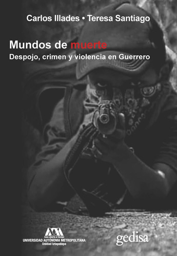 Mundos de muerte: Despojo, crimen y violencia en Guerrero, de Illades, Carlos. Serie Bip Editorial Gedisa en español, 2019