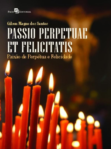 Passio Perpetuae Et Felicitatis, De Santos, Gilson Magno Dos. Editora Paco Editorial, Capa Mole Em Português