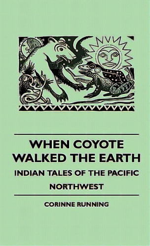 When Coyote Walked The Earth - Indian Tales Of The Pacific Northwest, De Running, Corinne. Editorial Lulu Pr, Tapa Dura En Inglés