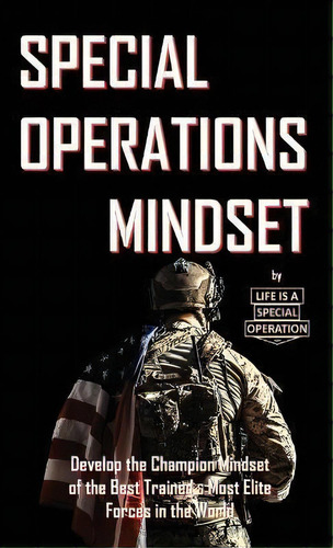 Special Operations Mindset: Develop The Champion Mindset Of The Best Trained & Most Elite Forces In The World, De Life Is A Special Operation., Vol. 1. Editorial Littlestone Ltd, Tapa Blanda En Inglés